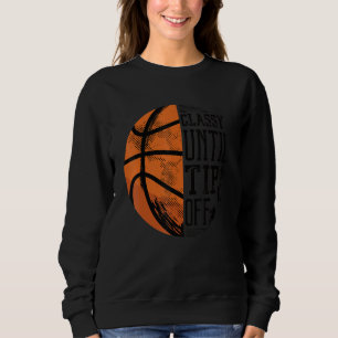 Classy Until Tip Off Sweatshirt