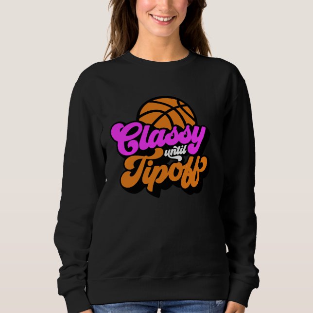 Classy Until Tipoff Basketball Sweatshirt (Front)