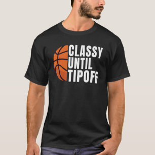 Classy Until Tipoff  Basketball T-Shirt