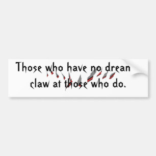 claw marks, Those who have no dreams,claw at th... Bumper Sticker