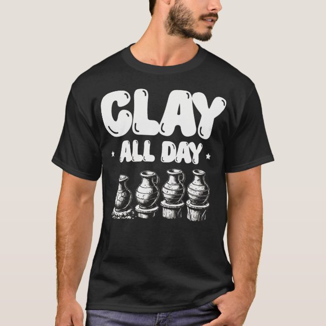 Clay All Day Ceramics Potter Kiln Pot Making Potte T-Shirt (Front)