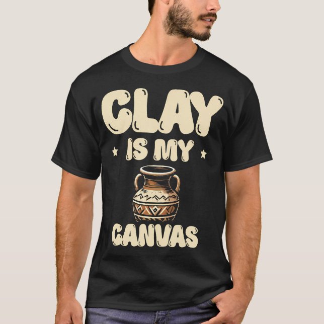 Clay Is My Canvas Ceramics Potter Kiln Pot Making  T-Shirt (Front)