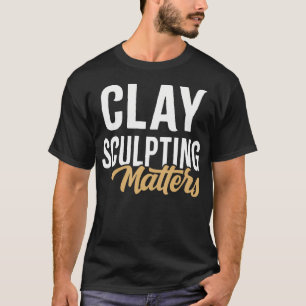 Clay Sculpting Matters Vintage Clay Sculptor T-Shirt