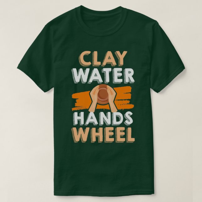Clay Water Hands Wheel Pottery Maker Potters Wheel T-Shirt (Design Front)