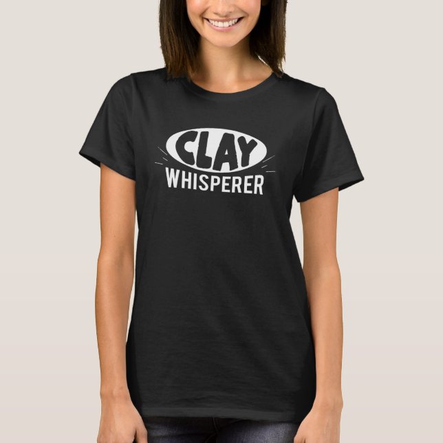 Clay Whisperer Pottery Artist Pottery T-Shirt (Front)