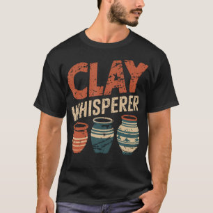 Clay Whisperer Pottery Ceramic Artist T-Shirt