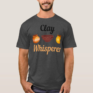 Clay Whisperer Pottery Ceramics Clay T-Shirt