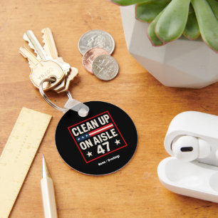 Clean Up On Aisle 47 Anti Trump Funny Political Key Ring