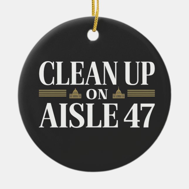 Clean Up on Aisle 47 Anti Trump Humour  Ceramic Ornament (Front)