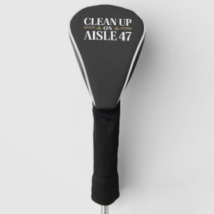 Clean Up on Aisle 47 Anti Trump Humour Golf Head Cover