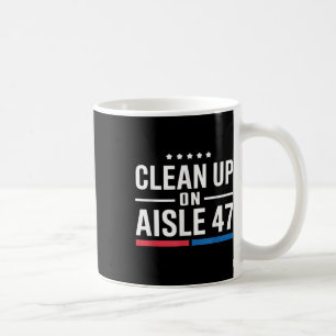Clean Up On Aisle 47 Impeach 47 Anti Trump Coffee Mug