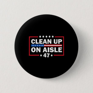 Clean Up On Aisle 47 Impeach 47 Anti Trump Preside 6 Cm Round Badge