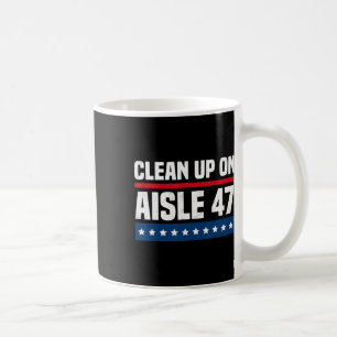 Clean Up On Aisle 47 Impeach 47 Anti Trump Preside Coffee Mug