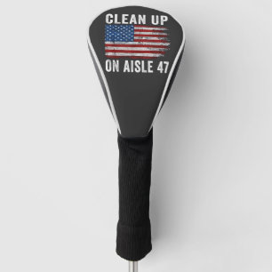 Clean Up On Aisle 47 Shirt Impeach 47 Anti Trump 8 Golf Head Cover