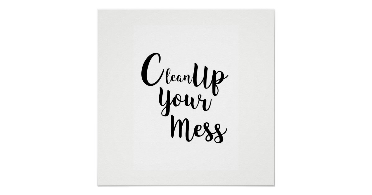 clean-up-your-mess-poster-zazzle