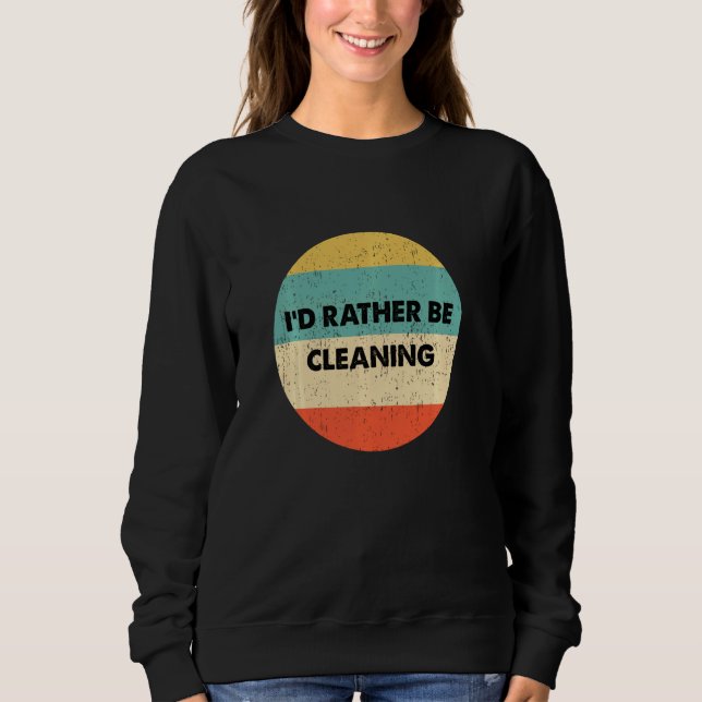 Cleaner I'd Rather Be Cleaning Sweatshirt (Front)