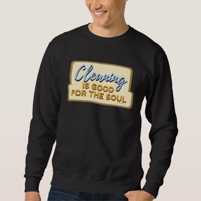 Cleaning is Good For The Soul Housekeeper Janitor  Sweatshirt (Front)