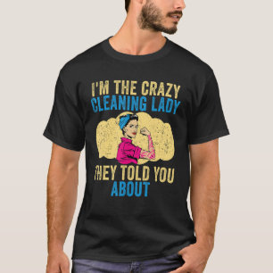 Cleaning Lady I'm The Crazy Cleaning Lady Housekee T-Shirt