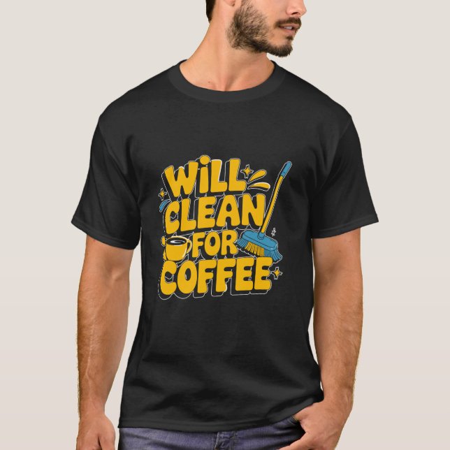 Cleaning Lady Will Clean For Coffee T-Shirt (Front)