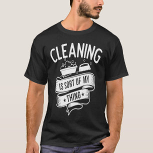 Cleaning service Cleaning is Sort of My Thing T-Shirt