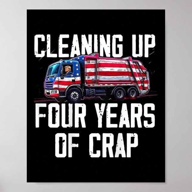 Cleaning Up Four Years Of Crap Funny Trump Garbage Poster (Front)