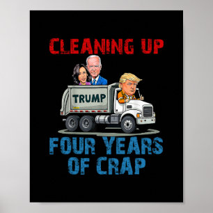 Cleaning Up Four Years Of Crap Funny Trump Garge T Poster