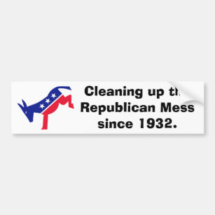 Cleaning up the Republican Mess since 1932. Bumper Sticker