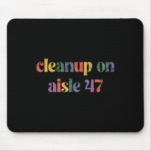 Cleanup On Aisle 47 Mouse Pad