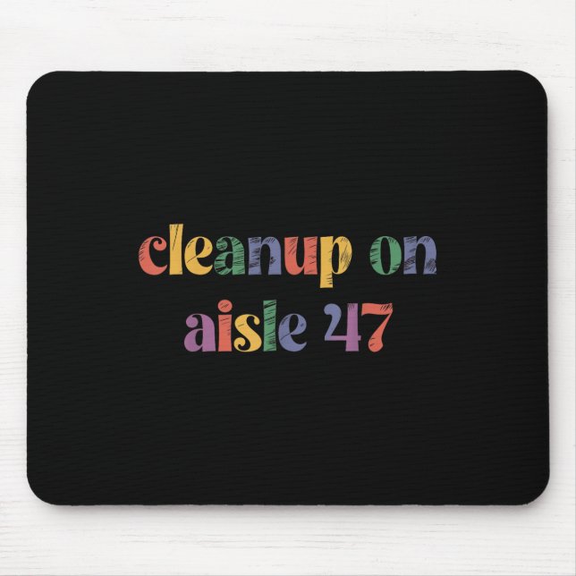 Cleanup On Aisle 47  Mouse Pad (Front)