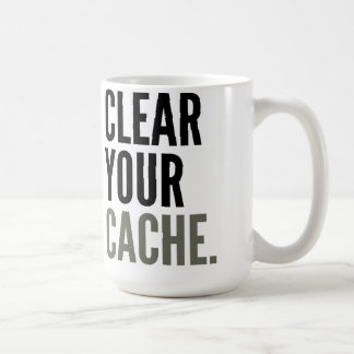 Clear Your Cache. Mug