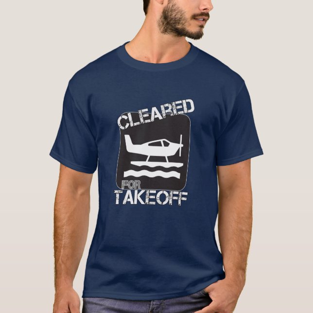 Cleared for Takeoff - Pilots Seaplane Lovers T-Shirt (Front)