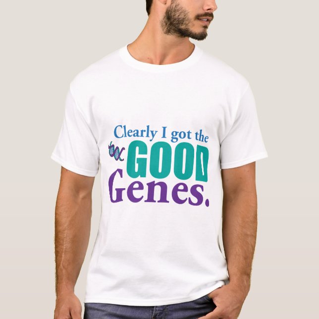 Clearly I Got The Good Genes. T-Shirt (Front)