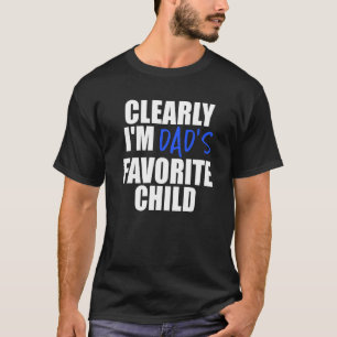 Clearly I'm The Favorite Child  Dad's Favorite T-Shirt