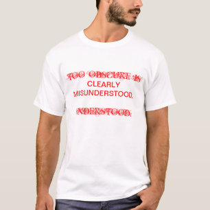 CLEARLY MISUNDERSTOOD., TOO OBSCURE IS , UNDERS... T-Shirt