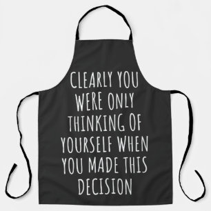 Clearly You Were Only Thinking Of Yourself When Yo Apron