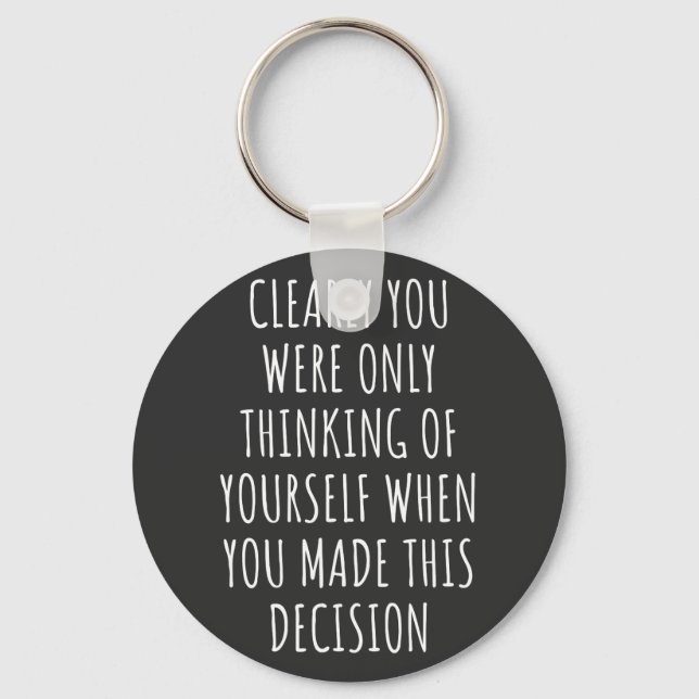 Clearly You Were Only Thinking Of Yourself When Yo Key Ring (Front)