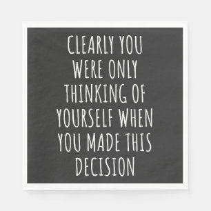 Clearly You Were Only Thinking Of Yourself When Yo Napkin
