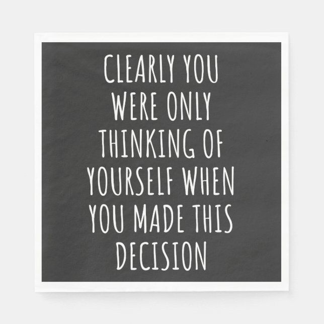 Clearly You Were Only Thinking Of Yourself When Yo Napkin (Front)