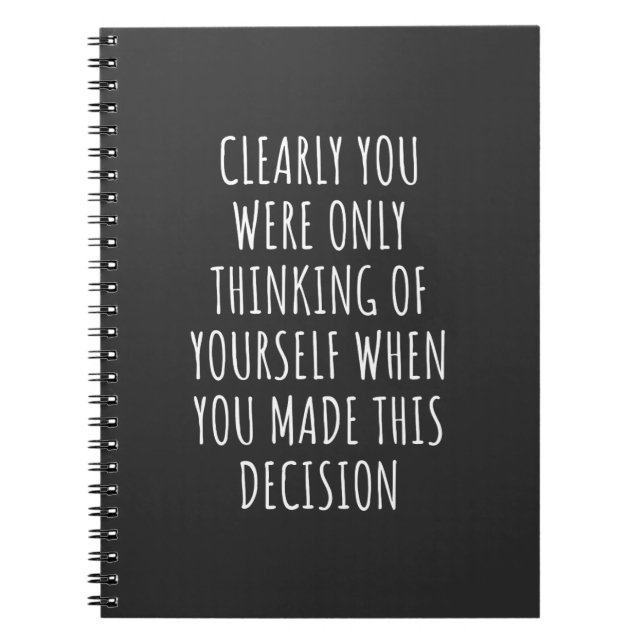 Clearly You Were Only Thinking Of Yourself When Yo Notebook (Front)