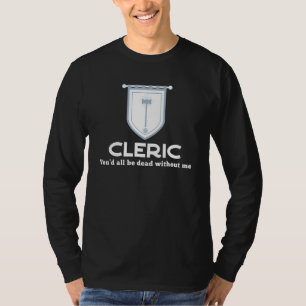 Cleric Rpg Class - Youd All Be Dead Without Me Gam T-Shirt