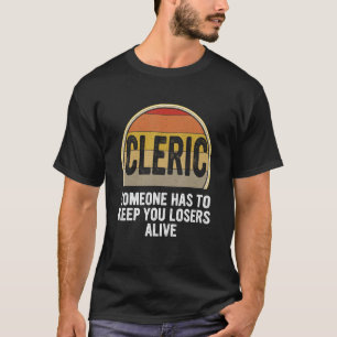 Cleric Someone Has To Keep You Losers Alive T-Shirt