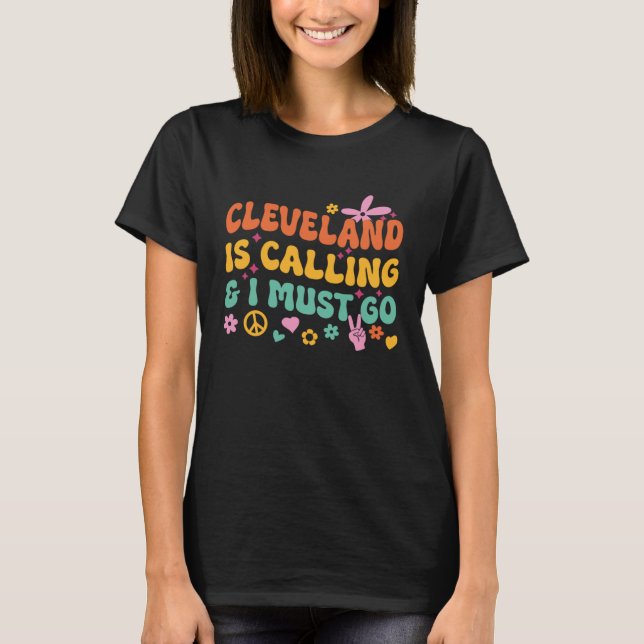 Cleveland Is Calling And I Must Go T-Shirt (Front)