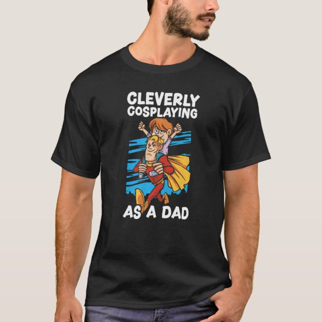 Cleverly Cosplaying As A Dad Cosplayer Costume Pla T-Shirt (Front)