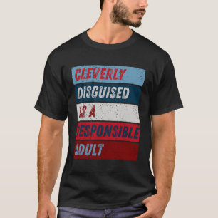 Cleverly Disguised As A Responsible Adult - Funny T-Shirt