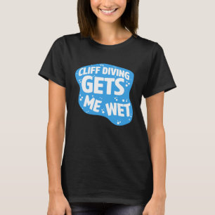 Cliff Diving Gets Me Wet Cliff Diver Base Jumping  T-Shirt