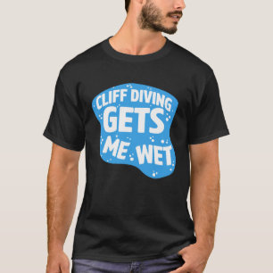 Cliff Diving Gets Me Wet Cliff Diver Base Jumping  T-Shirt