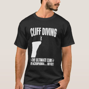 Cliff Diving Ultimate Cure for Acrophobia or Not C T-Shirt