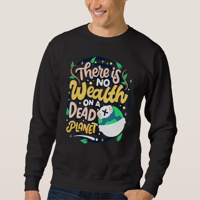 Climate Change Awareness Quote No Wealth On Dead P Sweatshirt (Front)
