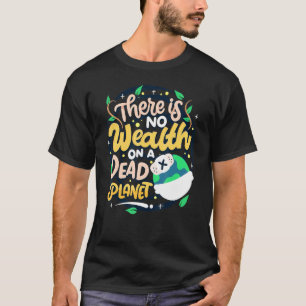Climate Change Awareness Quote No Wealth On Dead P T-Shirt