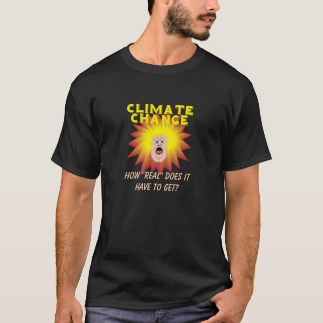 Climate Change How "Real" Must It Get personalised T-Shirt (Front)